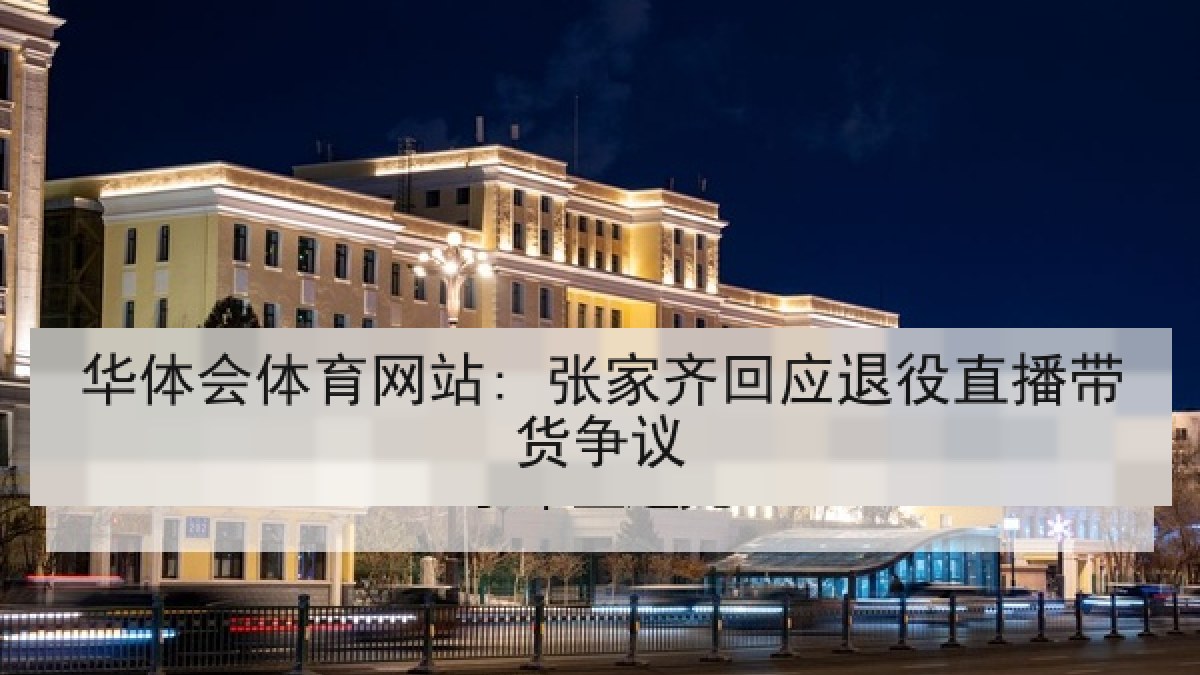 华体会体育网站: 张家齐回应退役直播带货争议